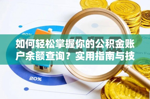策勒如何轻松掌握你的公积金账户余额查询？实用指南与技巧