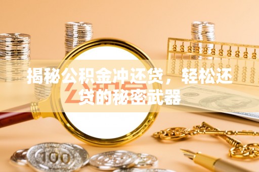 策勒揭秘公积金冲还贷，轻松还贷的秘密武器