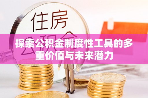策勒探索公积金制度性工具的多重价值与未来潜力