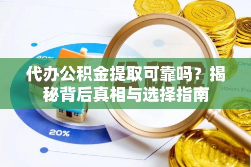 策勒代办公积金提取可靠吗？揭秘背后真相与选择指南