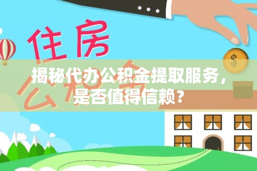 策勒揭秘代办公积金提取服务，是否值得信赖？