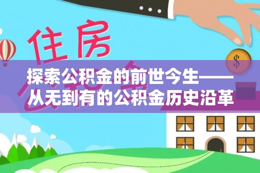 策勒探索公积金的前世今生——从无到有的公积金历史沿革