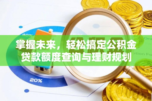 策勒掌握未来，轻松搞定公积金贷款额度查询与理财规划