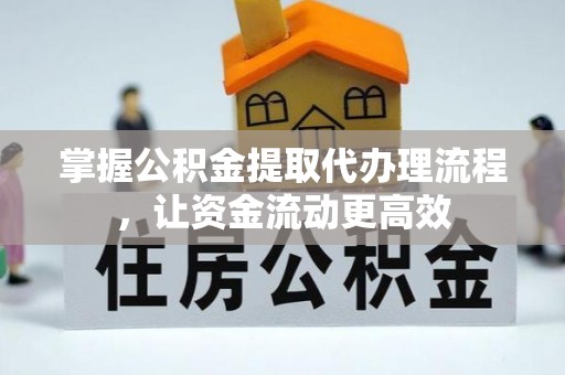 策勒掌握公积金提取代办理流程，让资金流动更高效
