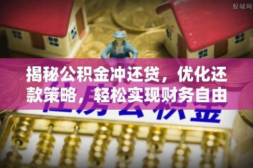策勒揭秘公积金冲还贷，优化还款策略，轻松实现财务自由